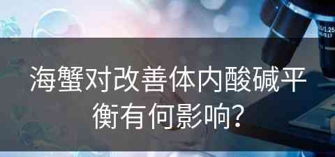 海蟹对改善体内酸碱平衡有何影响？